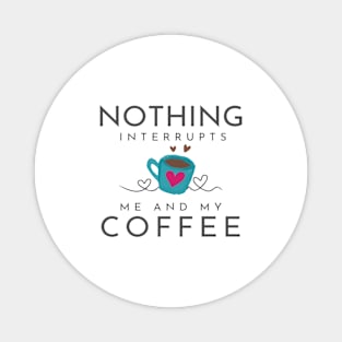 Nothing Interrupts me & My Coffee Magnet